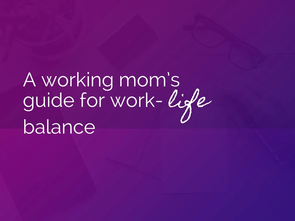 a working mom s guide for work life balance