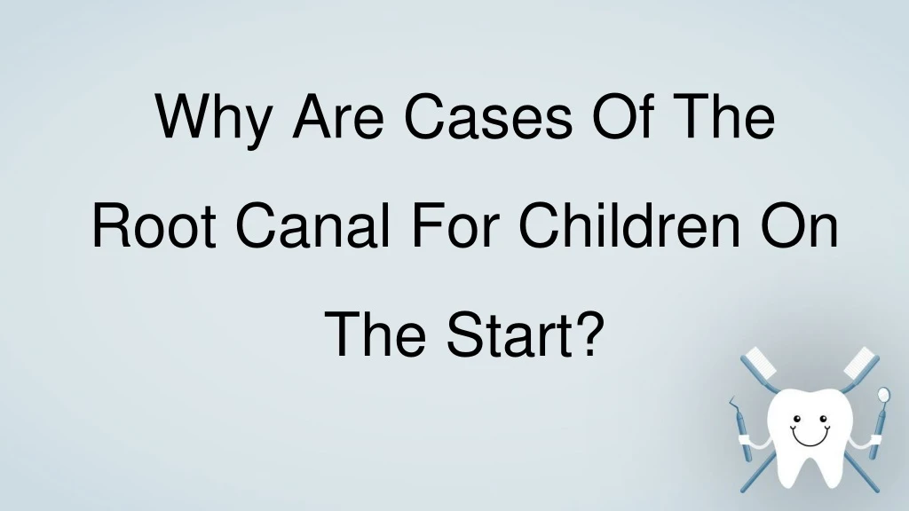 why are cases of the root canal for children on the start