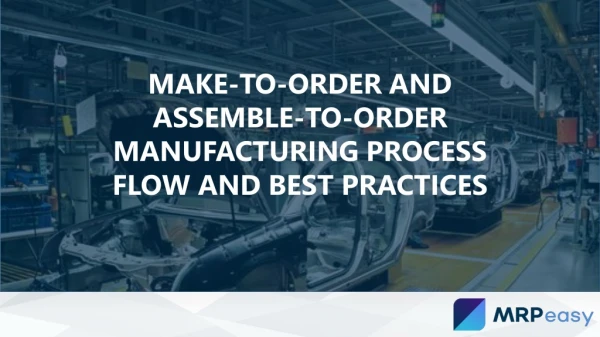 Make-to-Order and Assemble-to-Order Manufacturing Process Flow and Best Practices