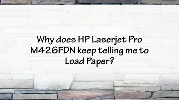 Why does HP Laserjet Pro M426FDN keep telling to Load Paper?