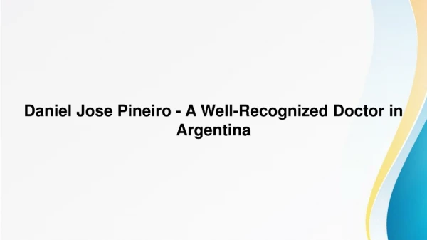Daniel Jose Pineiro – A Well-Recognized Doctor in Argentina