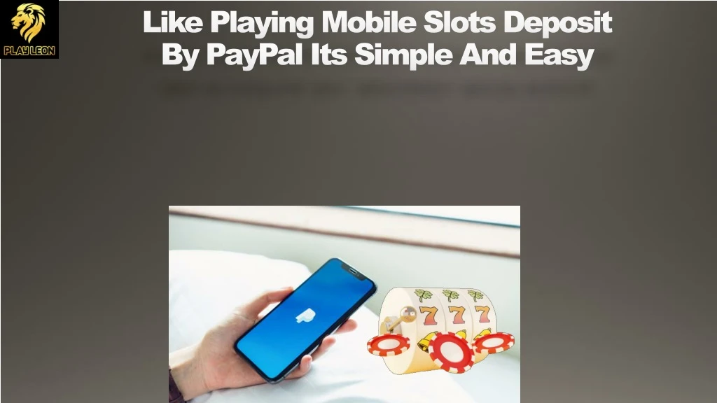 like playing mobile slots deposit by paypal its simple and easy