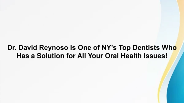 Dr. David Reynoso Is One of NY’s Top Dentists Who Has a Solution for All Your Oral Health Issues!