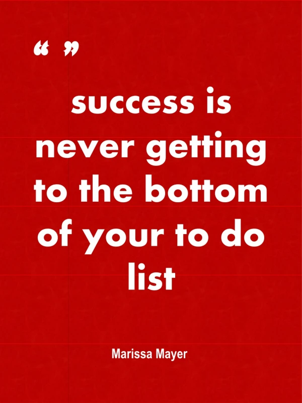 s uccess is never getting to the bottom of your to do list