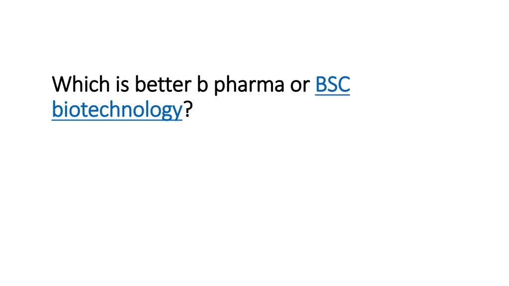 which is better b pharma or bsc biotechnology