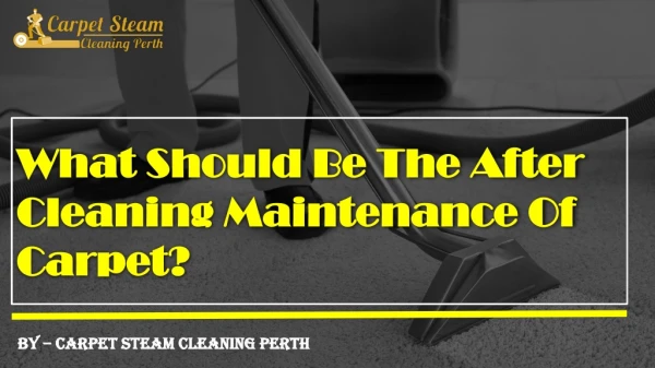 What Should Be The After Cleaning Maintenance Of Carpet?