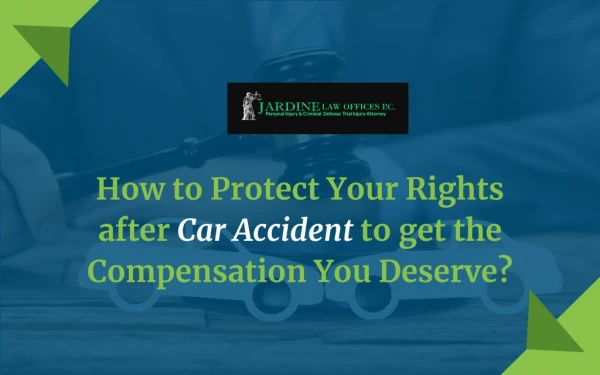 How to Protect Your Rights after Car Accident to get the Compensation You Deserve?