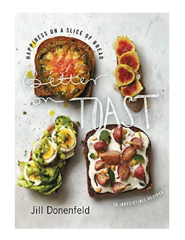 [PDF] Better on Toast Happiness on a Slice of Bread--70 Irresistible Recipes