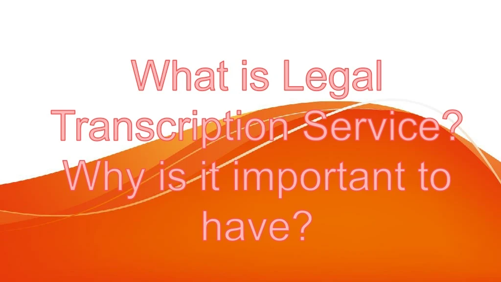what is legal transcription service why is it important to have