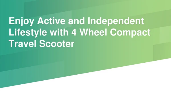 Enjoy Active and Independent Lifestyle with 4 Wheel Compact Travel Scooter