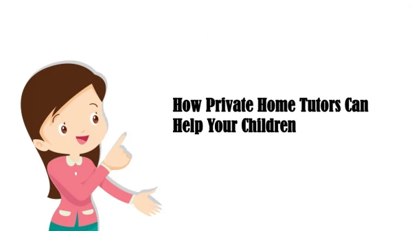 How Private Home Tutors Can Help Your Children
