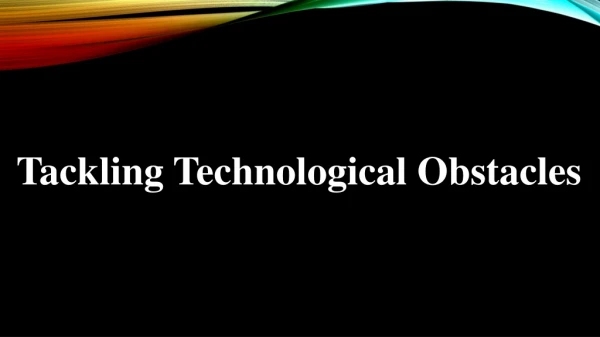 Tackling Technological Obstacles