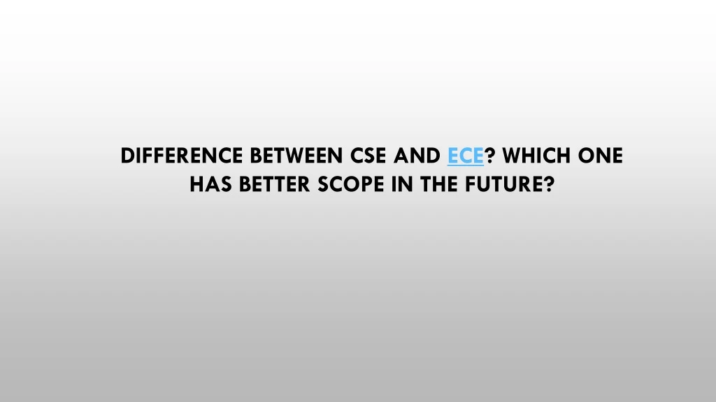 difference between cse and ece which one has better scope in the future