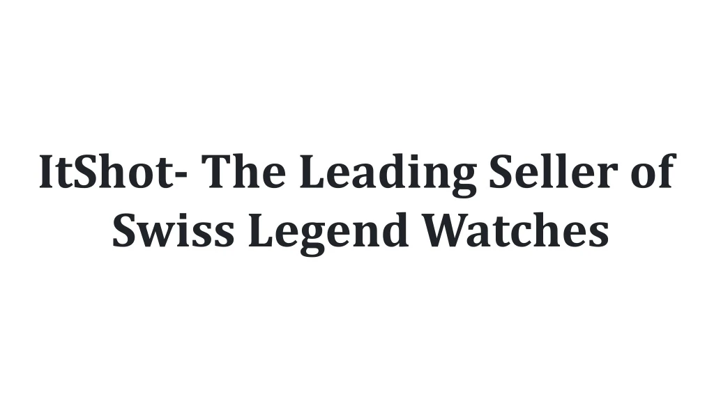 itshot the leading seller of swiss legend watches