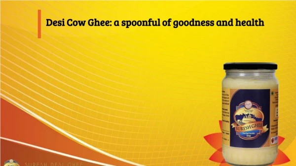 Desi Cow Ghee: a spoonful of goodness and health