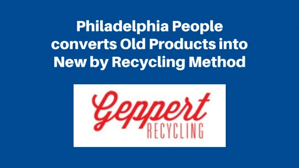 Philadelphia People converts Old Products into New by Recycling Method