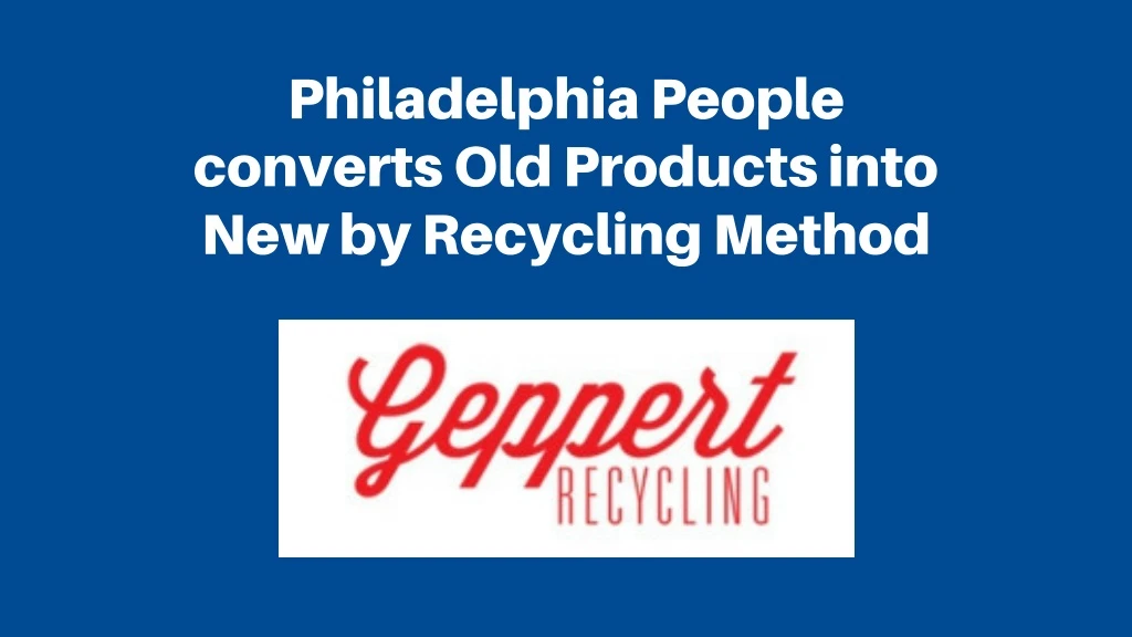 philadelphia people converts old products into
