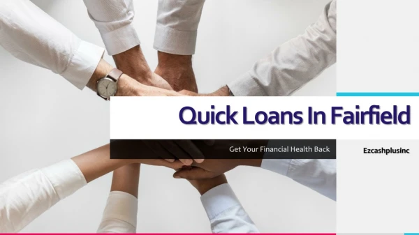 Quick Loans In Fairfield | Get Your Financial Health Back | Ezcashplusinc