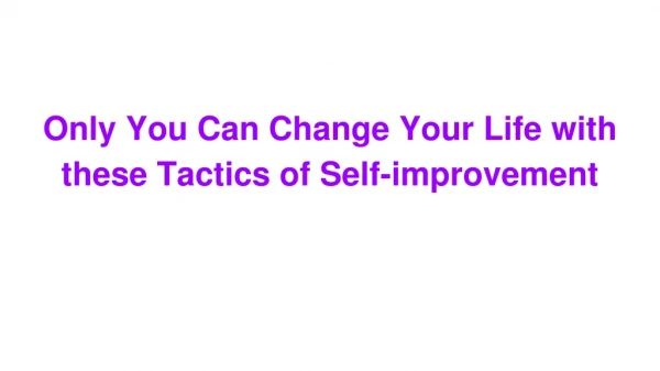 Only You Can Change Your Life with these Tactics of Self-improvement