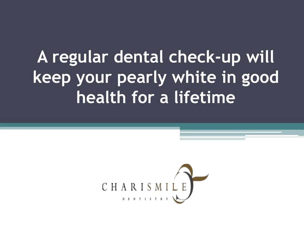 a regular dental check up will keep your pearly white in good health for a lifetime