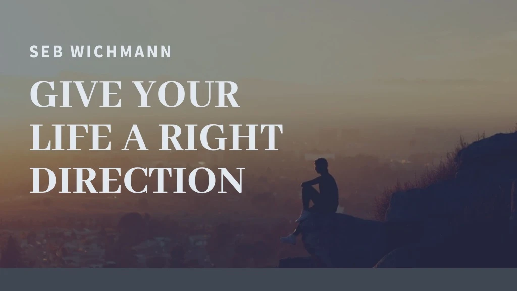 seb wichmann give your life a right direction