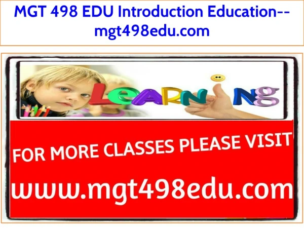 MGT 498 EDU Introduction Education--mgt498edu.com