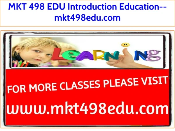 MKT 498 EDU Introduction Education--mkt498edu.com