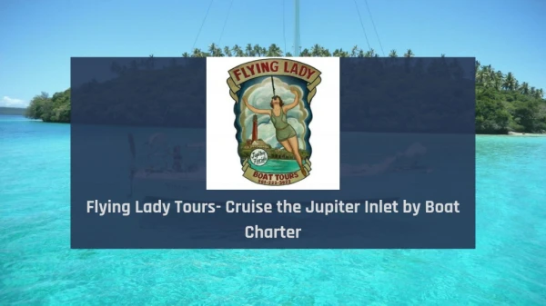 Flying Lady Tours- Cruise the Jupiter Inlet by Boat Charter