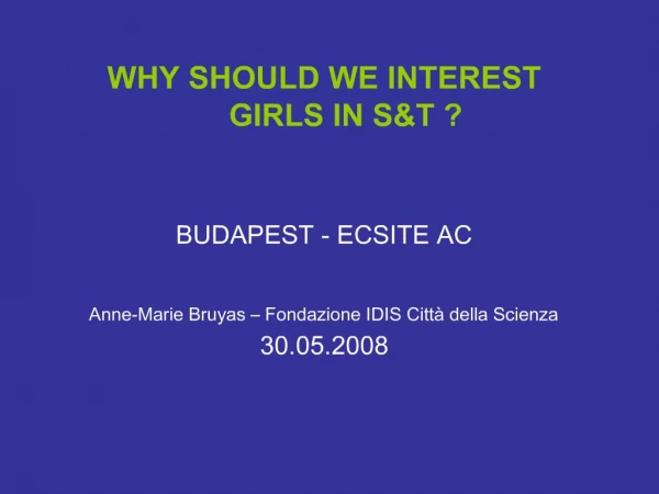 WHY SHOULD WE INTEREST GIRLS IN ST BUDAPEST - ECSITE AC Anne-Marie Bruyas Fondazione IDIS Citt della Scienza 30.