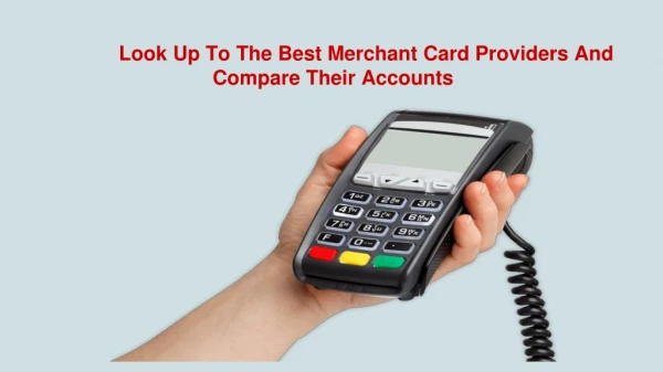 Look Up To The Best Merchant Card Providers And Compare Their Accounts