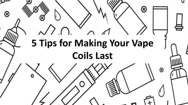 5 Tips for Making Your Vape Coils Last