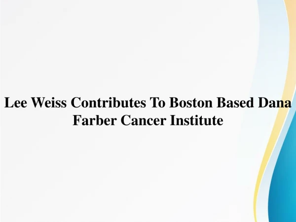 Lee Weiss Contributes To Boston Based Dana Farber Cancer Institute