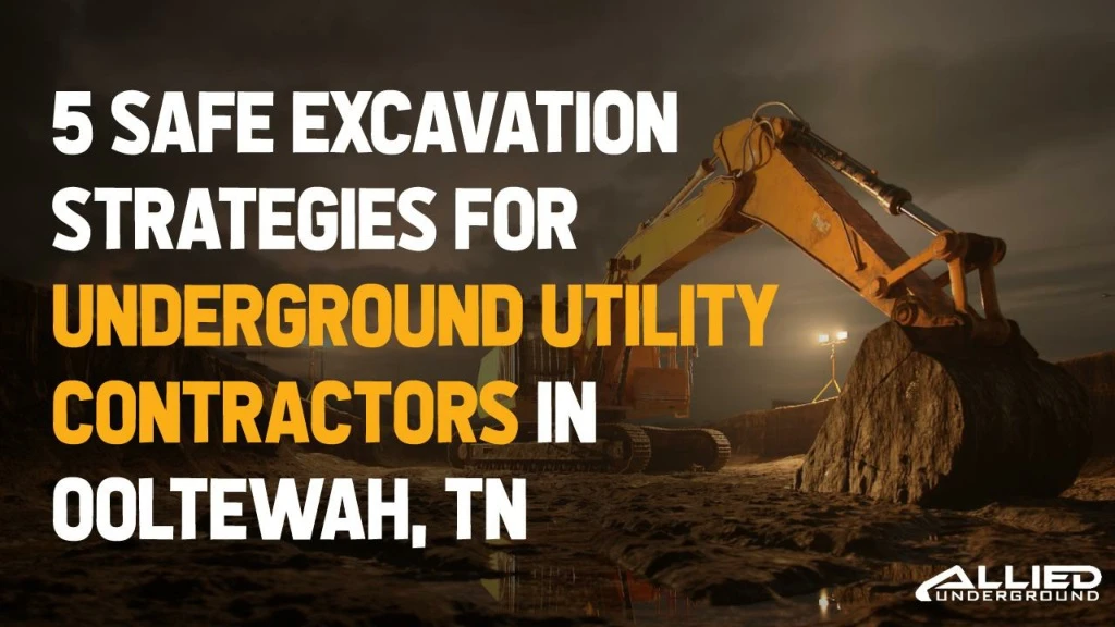 5 safe excavation strategies for underground utility contractors in ooltewah tn