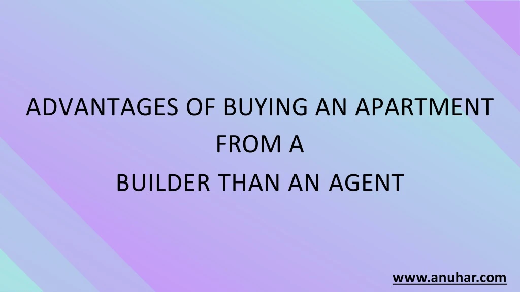 advantages of buying an apartment from a builder than an agent