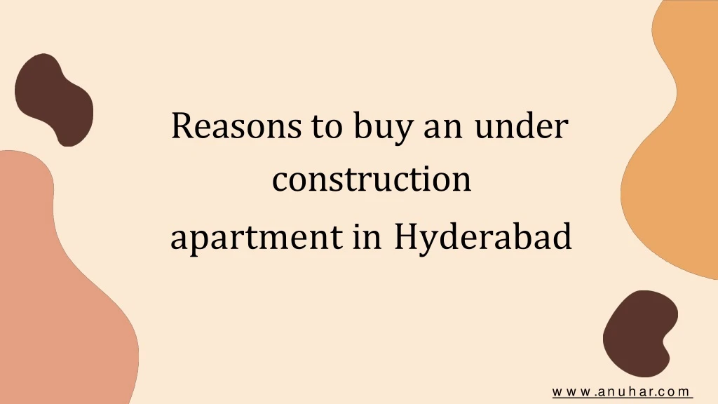 reasons to buy an under construction apartment in hyderabad