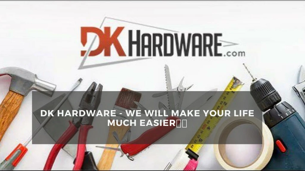 dk hardware we will make your life much easier