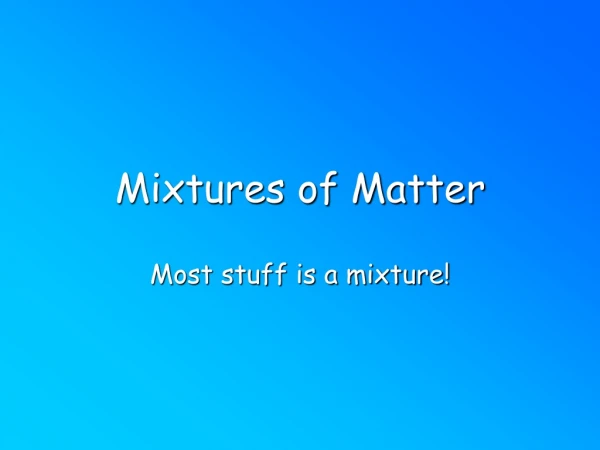 Mixtures of Matter