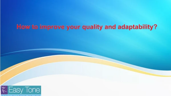 How to improve your quality and adaptability?