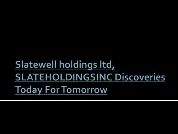 Slatewell holdings ltd, SLATEHOLDINGSINC Discoveries Today F