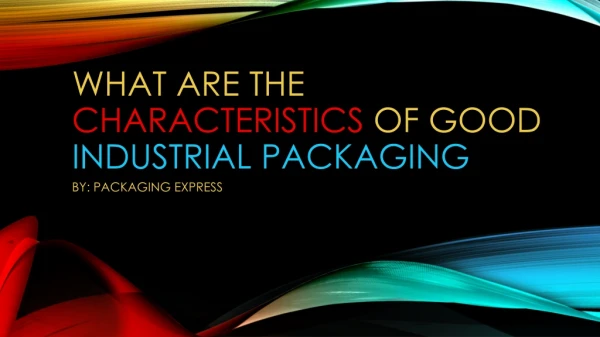What are the characteristics of good industrial packaging