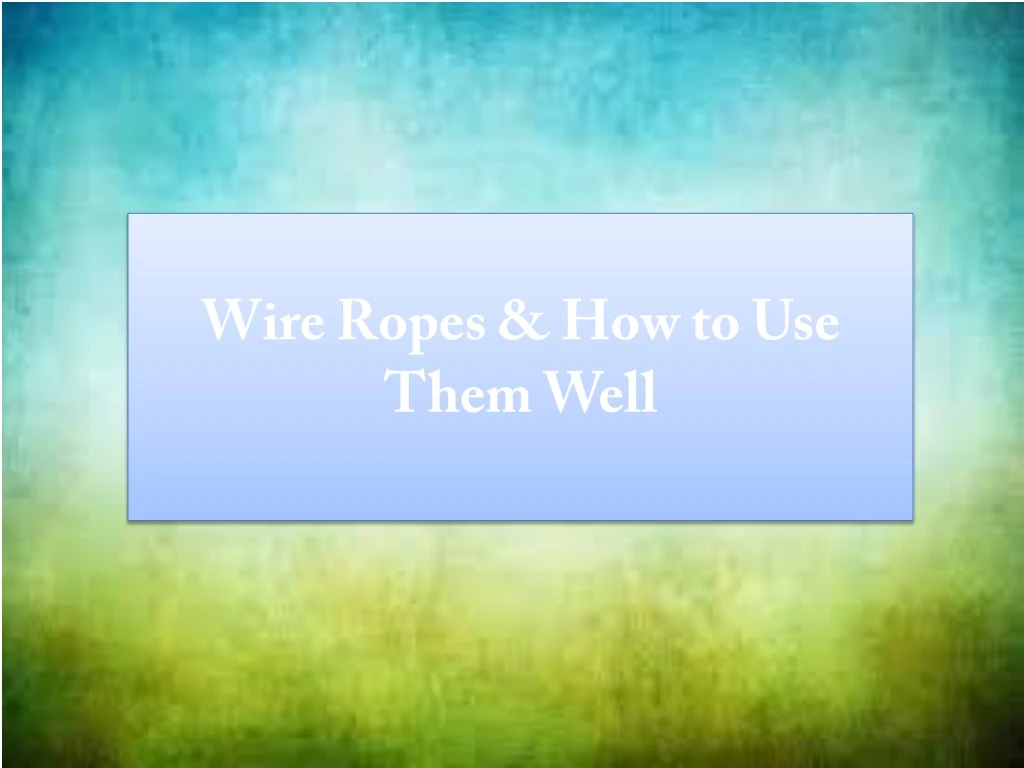 wire ropes how to use them well