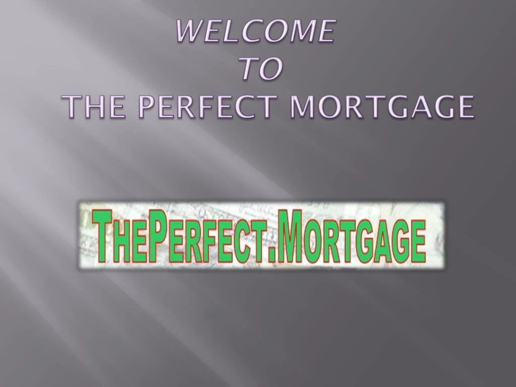 welcome to the perfect mortgage
