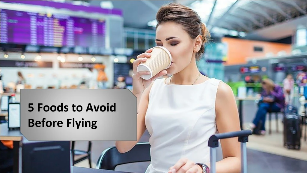 5 foods to avoid before flying