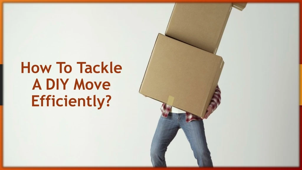 how to tackle a diy move efficiently