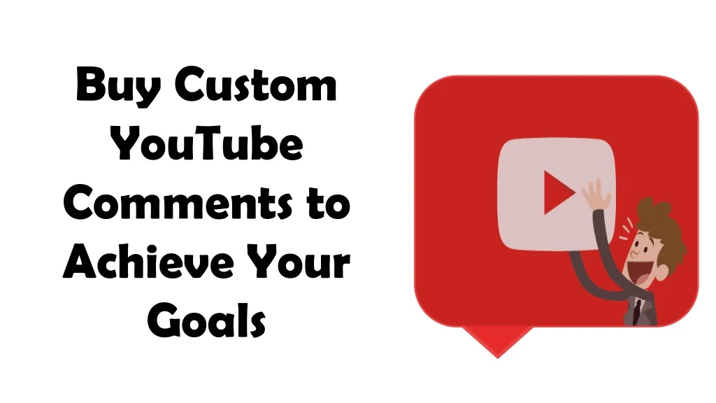 buy custom youtube comments to achieve your goals