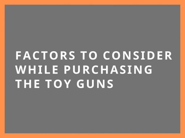 Factors to Consider While Purchasing the Toy Guns