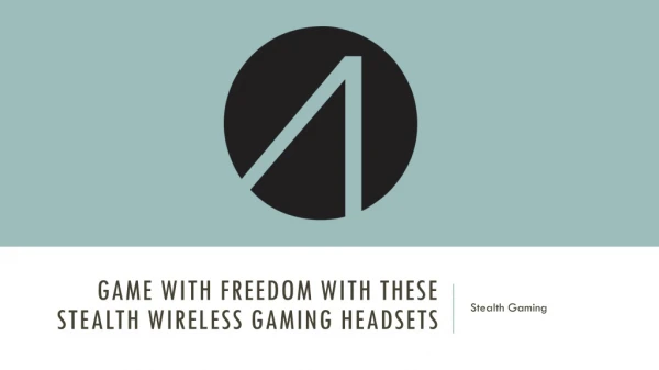Game With Freedom With These Stealth Wireless Gaming Headsets