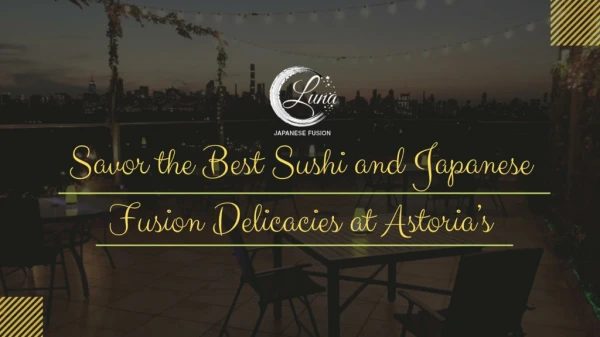 Savor the Best Sushi and Japanese Fusion Delicacies at Astoria’s Luna Asian Bistro