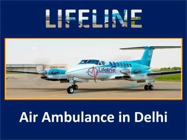Book the most elite and trusted Air Ambulance in Delhi by Lifeline