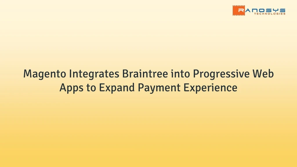 magento integrates braintree into progressive web apps to expand payment experience